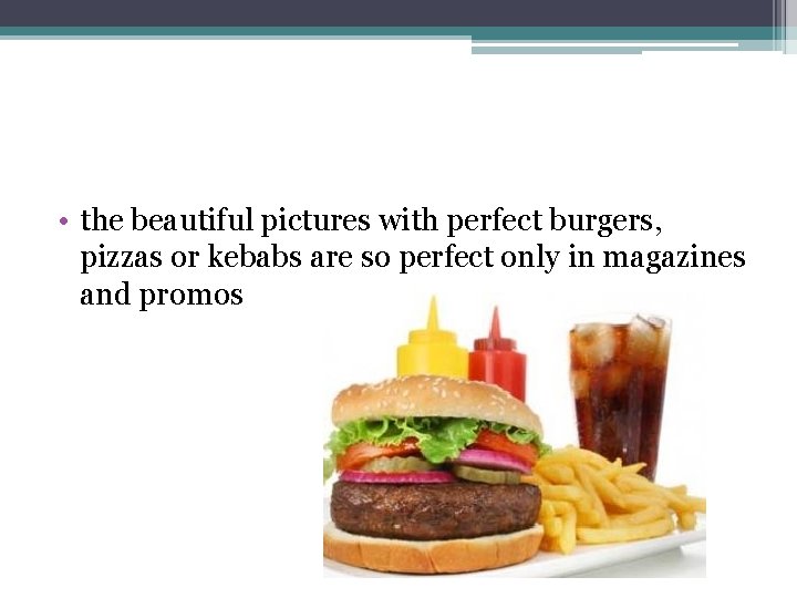  • the beautiful pictures with perfect burgers, pizzas or kebabs are so perfect