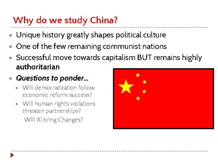 Why do we study China? ▶ ▶ Unique history greatly shapes political culture One