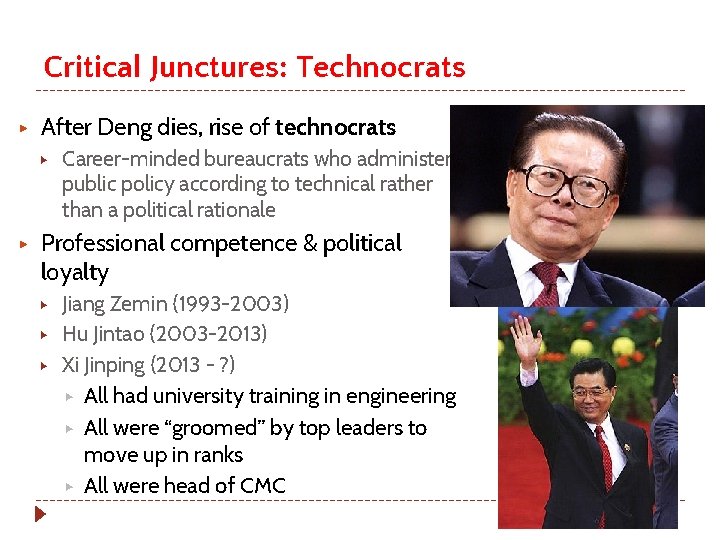 Critical Junctures: Technocrats ▶ After Deng dies, rise of technocrats ▶ ▶ Career-minded bureaucrats
