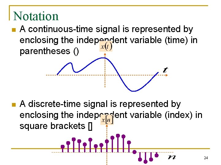Notation n A continuous-time signal is represented by enclosing the independent variable (time) in