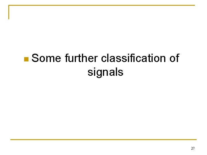 n Some further classification of signals 27 