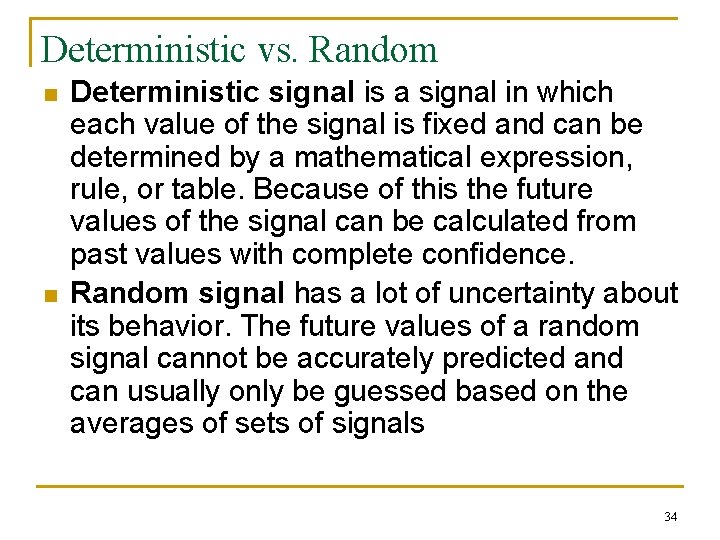Deterministic vs. Random n n Deterministic signal is a signal in which each value