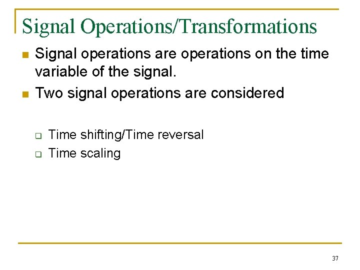 Signal Operations/Transformations n n Signal operations are operations on the time variable of the