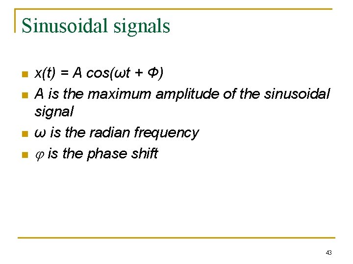 Sinusoidal signals n n x(t) = A cos(ωt + Φ) A is the maximum