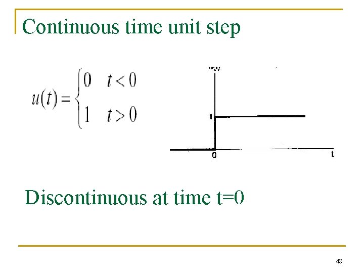 Continuous time unit step Discontinuous at time t=0 48 