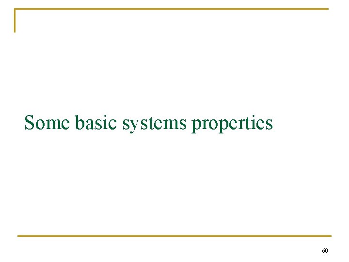 Some basic systems properties 60 
