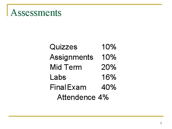 Assessments Quizzes 10% Assignments 10% Mid Term 20% Labs 16% Final. Exam 40% Attendence