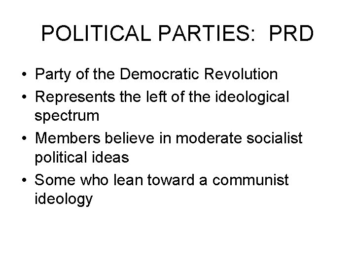 POLITICAL PARTIES: PRD • Party of the Democratic Revolution • Represents the left of