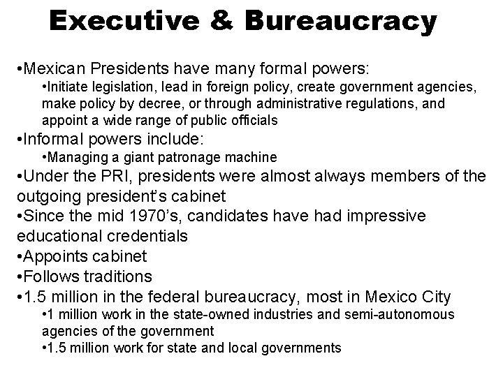 Executive & Bureaucracy • Mexican Presidents have many formal powers: • Initiate legislation, lead
