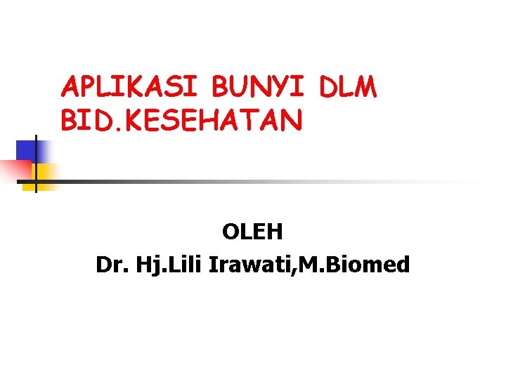 APLIKASI BUNYI DLM BID. KESEHATAN OLEH Dr. Hj. Lili Irawati, M. Biomed 