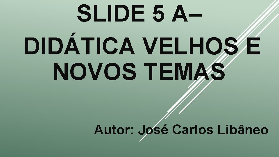 SLIDE 5 A– DIDÁTICA VELHOS E NOVOS TEMAS Autor: José Carlos Libâneo 