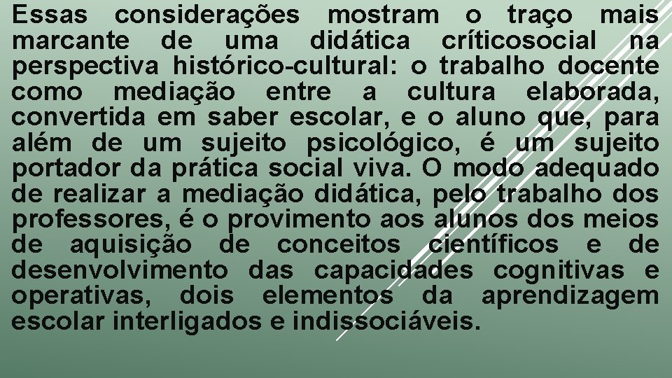 Essas considerações mostram o traço mais marcante de uma didática críticosocial na perspectiva histórico-cultural: