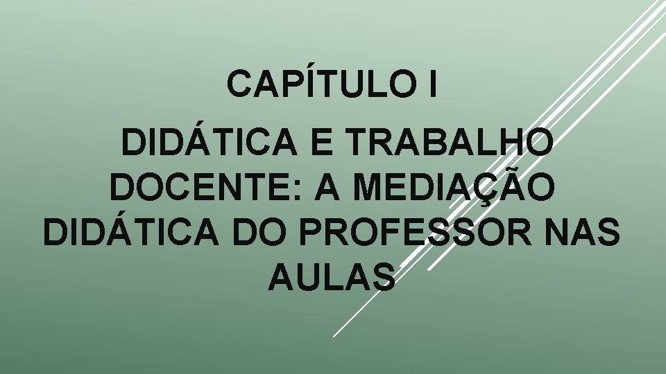 CAPÍTULO I DIDÁTICA E TRABALHO DOCENTE: A MEDIAÇÃO DIDÁTICA DO PROFESSOR NAS AULAS 