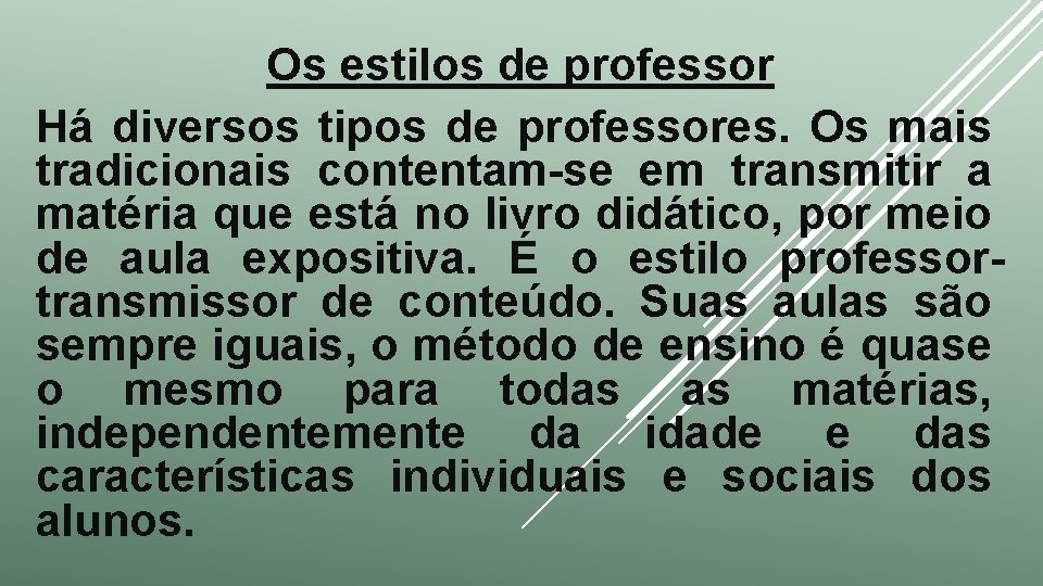 Os estilos de professor Há diversos tipos de professores. Os mais tradicionais contentam-se em