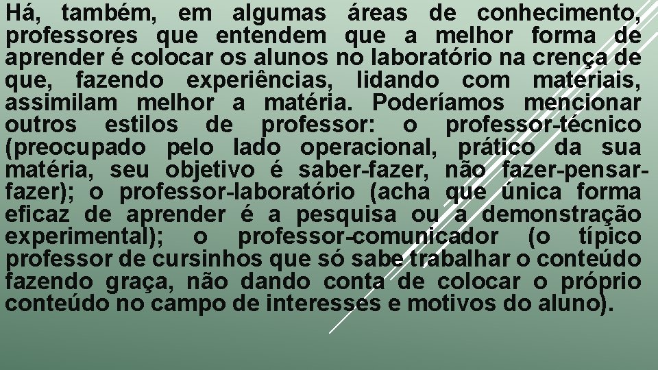 Há, também, em algumas áreas de conhecimento, professores que entendem que a melhor forma