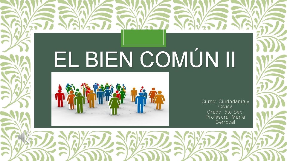 EL BIEN COMÚN II Curso: Ciudadanía y Cívica Grado: 5 to Sec. Profesora: María