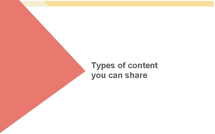 Types of content you can share 