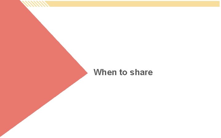 When to Share? When to share 