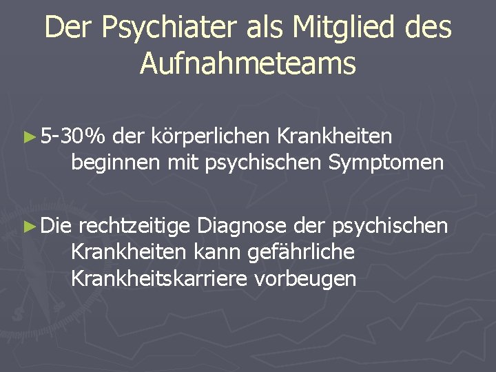 Der Psychiater als Mitglied des Aufnahmeteams ► 5 -30% der körperlichen Krankheiten beginnen mit