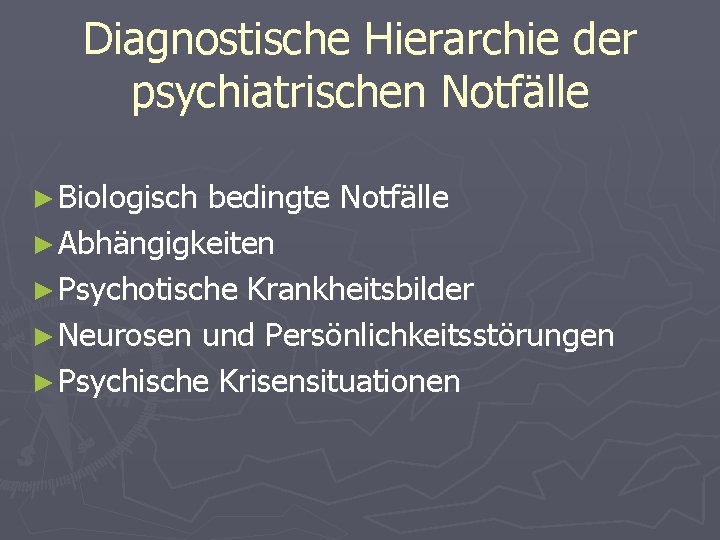 Diagnostische Hierarchie der psychiatrischen Notfälle ► Biologisch bedingte Notfälle ► Abhängigkeiten ► Psychotische Krankheitsbilder