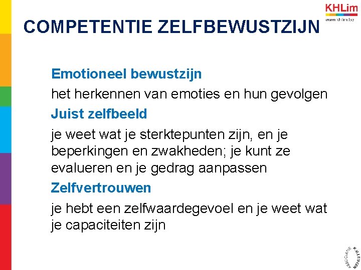 COMPETENTIE ZELFBEWUSTZIJN Emotioneel bewustzijn het herkennen van emoties en hun gevolgen Juist zelfbeeld je