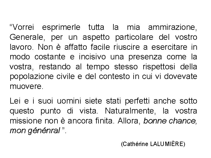“Vorrei esprimerle tutta la mia ammirazione, Generale, per un aspetto particolare del vostro lavoro.