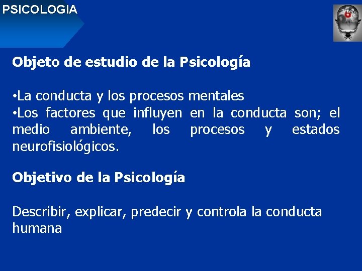 PSICOLOGIA Objeto de estudio de la Psicología • La conducta y los procesos mentales