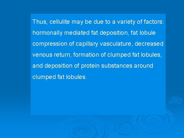 Thus, cellulite may be due to a variety of factors: hormonally mediated fat deposition,