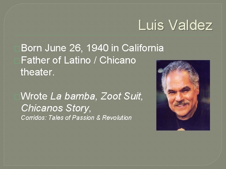 Luis Valdez �Born June 26, 1940 in California �Father of Latino / Chicano theater.