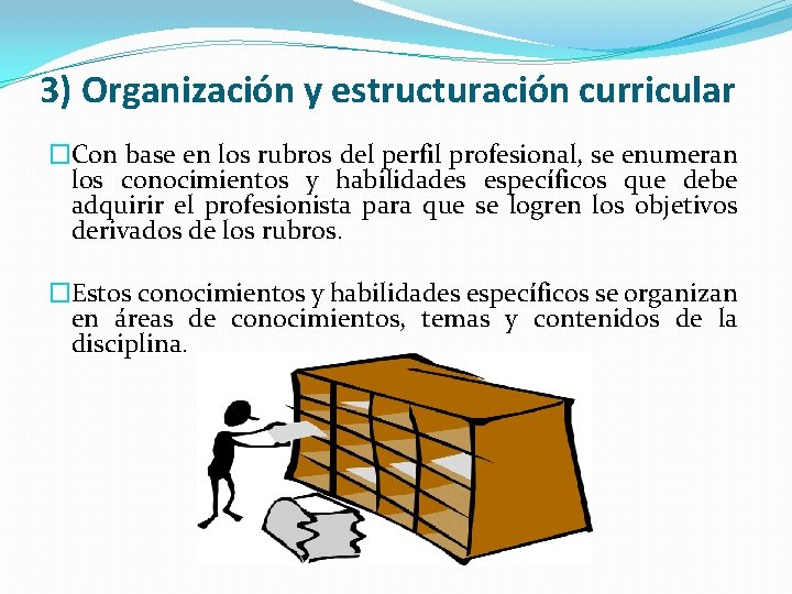 3) Organización y estructuración curricular �Con base en los rubros del perfil profesional, se