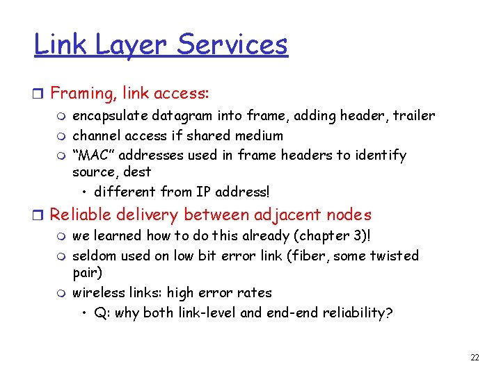 Link Layer Services r Framing, link access: m encapsulate datagram into frame, adding header,