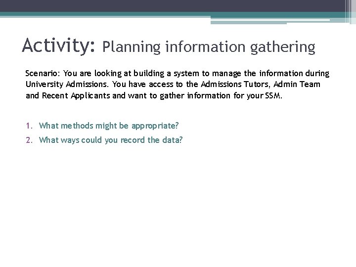 Activity: Planning information gathering Scenario: You are looking at building a system to manage