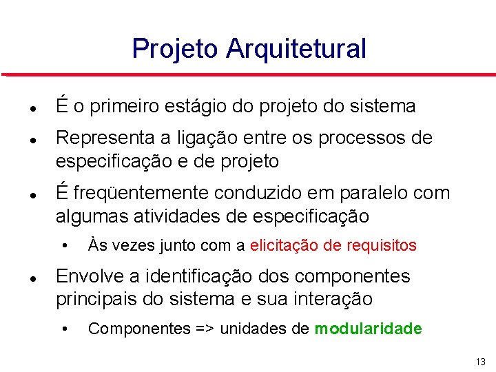 Projeto Arquitetural É o primeiro estágio do projeto do sistema Representa a ligação entre