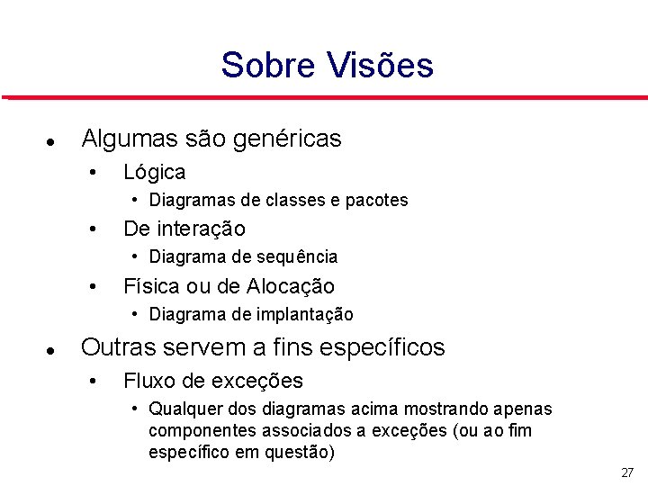 Sobre Visões Algumas são genéricas • Lógica • Diagramas de classes e pacotes •