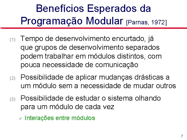 Benefícios Esperados da Programação Modular [Parnas, 1972] (1) (2) (3) Tempo de desenvolvimento encurtado,