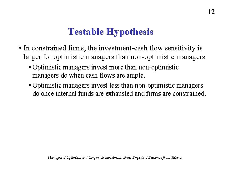 12 Testable Hypothesis • In constrained firms, the investment-cash flow sensitivity is larger for