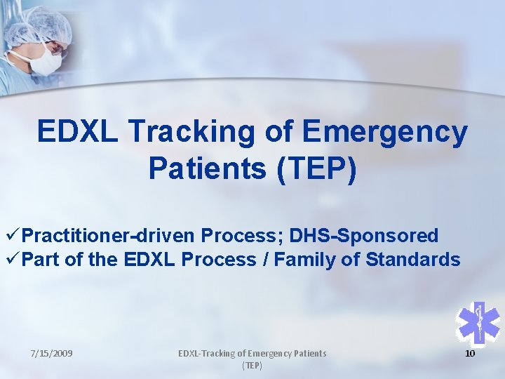 EDXL Tracking of Emergency Patients (TEP) üPractitioner-driven Process; DHS-Sponsored üPart of the EDXL Process