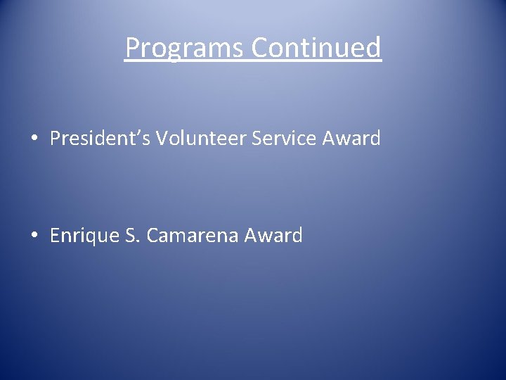 Programs Continued • President’s Volunteer Service Award • Enrique S. Camarena Award 