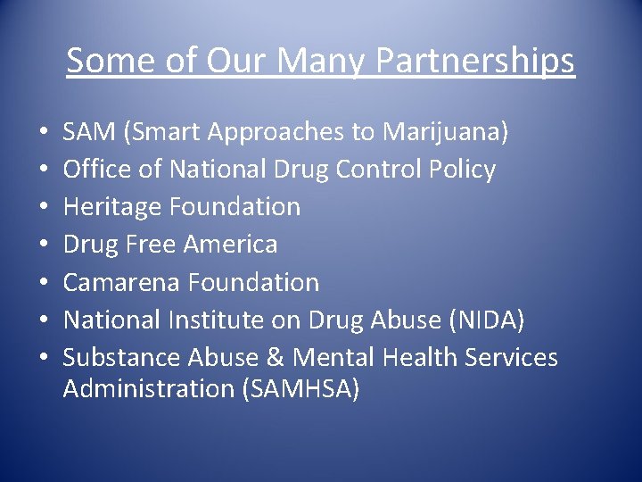 Some of Our Many Partnerships • • SAM (Smart Approaches to Marijuana) Office of
