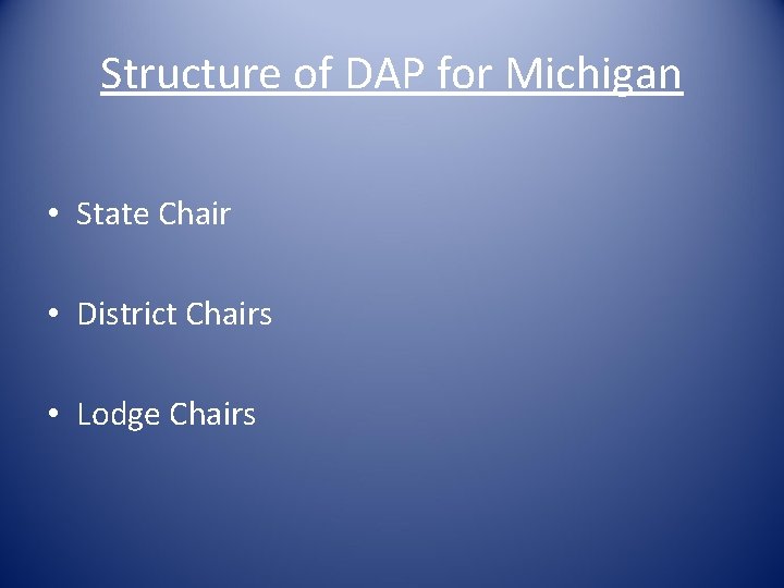 Structure of DAP for Michigan • State Chair • District Chairs • Lodge Chairs