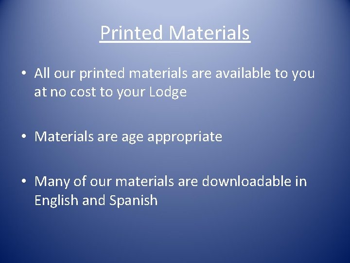 Printed Materials • All our printed materials are available to you at no cost