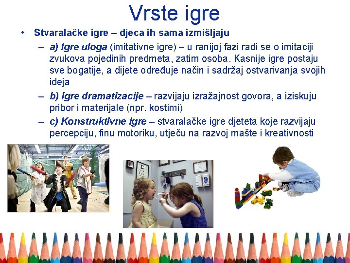 Vrste igre • Stvaralačke igre – djeca ih sama izmišljaju – a) Igre uloga