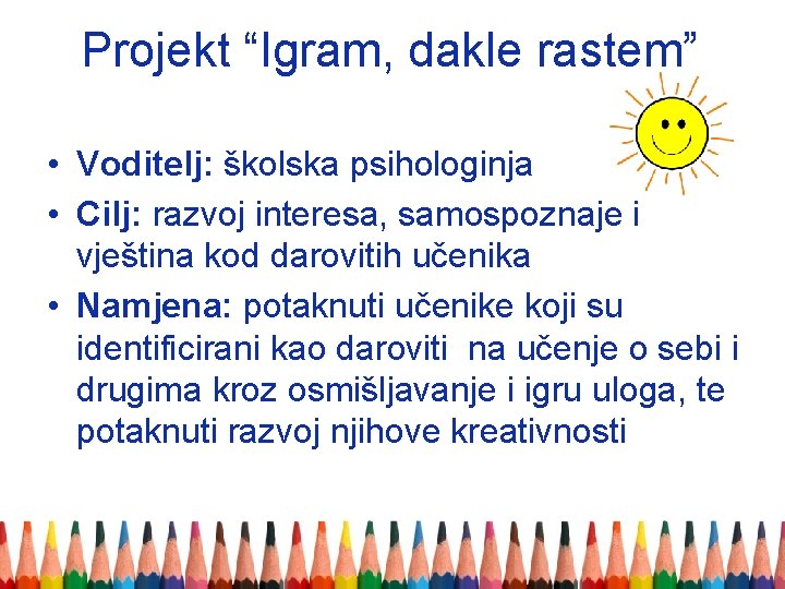 Projekt “Igram, dakle rastem” • Voditelj: školska psihologinja • Cilj: razvoj interesa, samospoznaje i