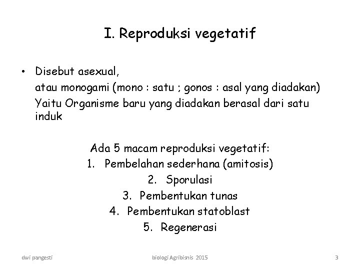 I. Reproduksi vegetatif • Disebut asexual, atau monogami (mono : satu ; gonos :
