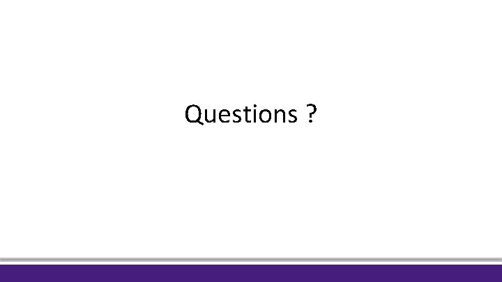Questions ? Questions ?