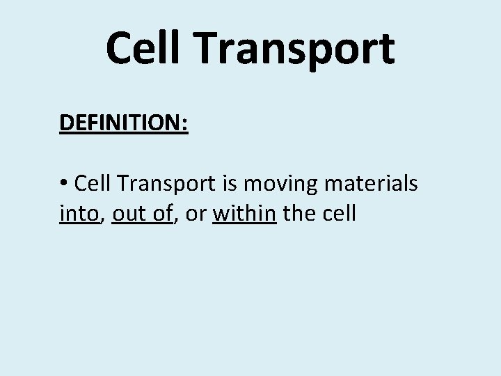 Cell Transport DEFINITION: • Cell Transport is moving materials into, out of, or within