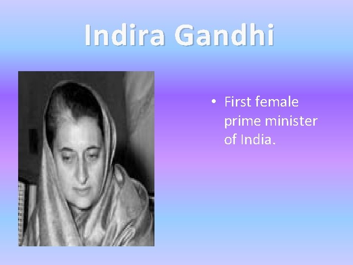 Indira Gandhi • First female prime minister of India. 