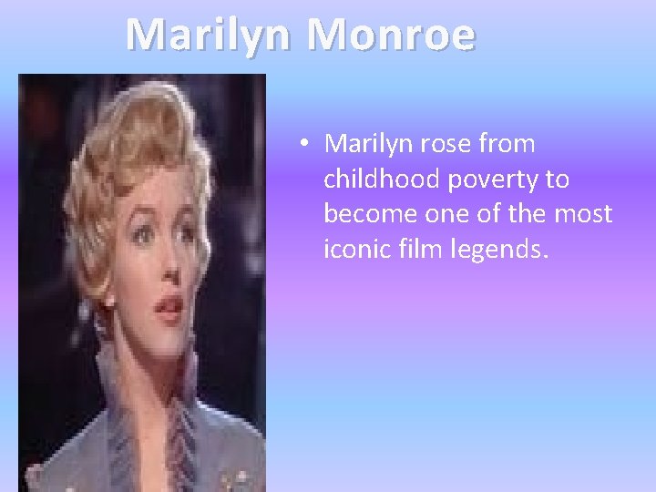 Marilyn Monroe • Marilyn rose from childhood poverty to become one of the most