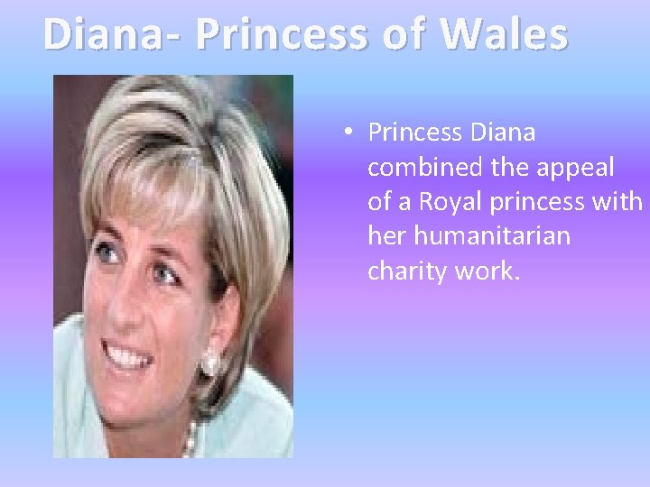 Diana- Princess of Wales • Princess Diana combined the appeal of a Royal princess
