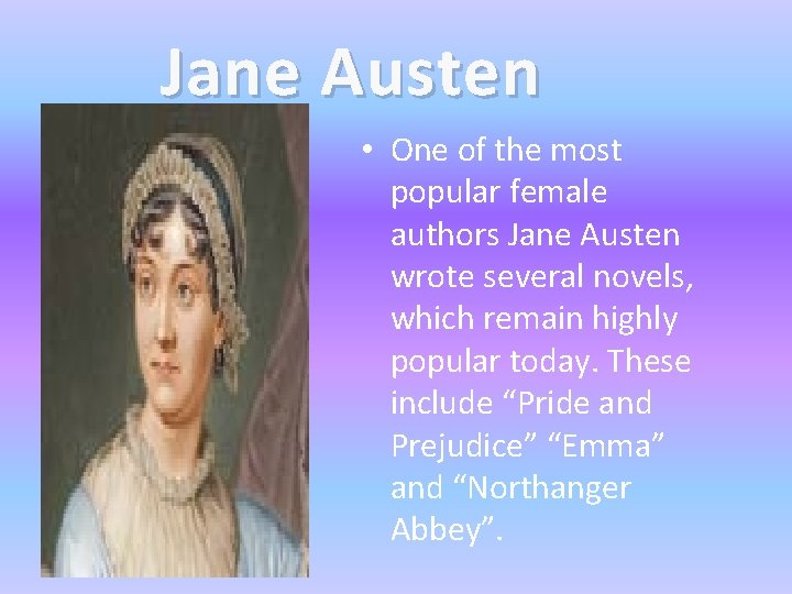 Jane Austen • One of the most popular female authors Jane Austen wrote several